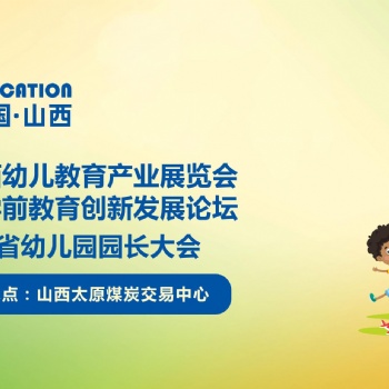 2021山西幼儿教育产业展览会暨学前教育创新发展论坛