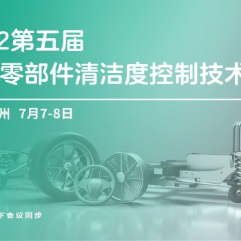 2022报名进行中 | 第五届汽车零部件清洁度控制技术峰会